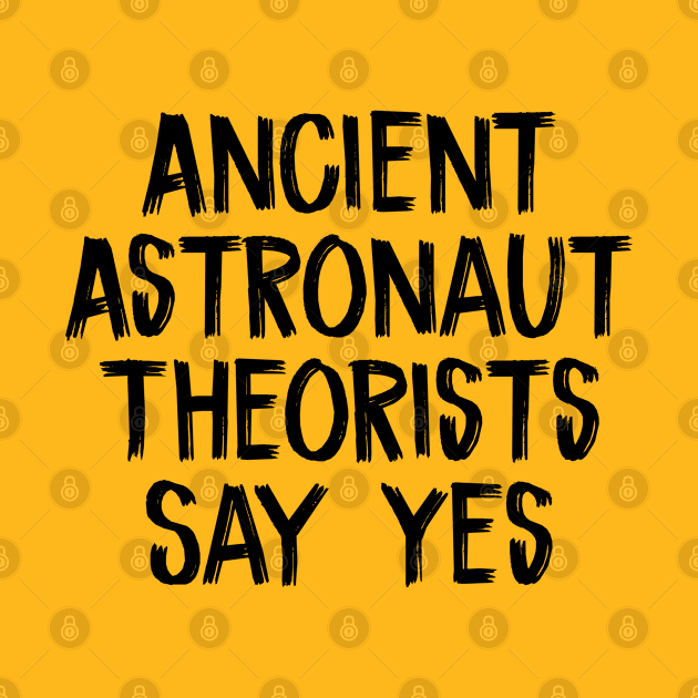 Ancient Astronaut Theorists Say Yes by TIHONA