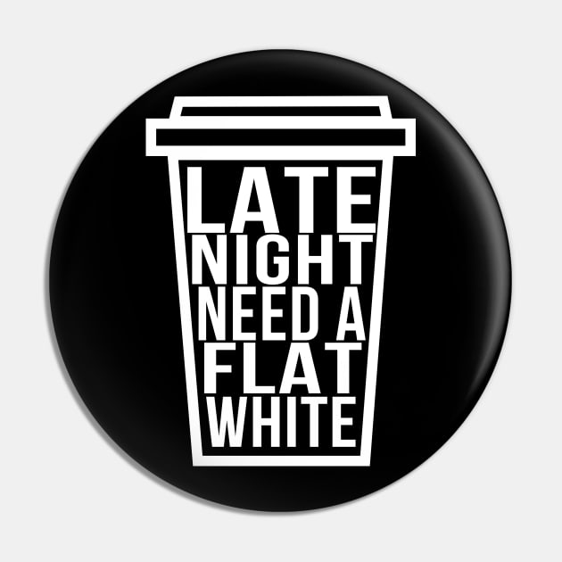 Late Night Need a Flat White Funny Coffee Lover Pin by McNutt