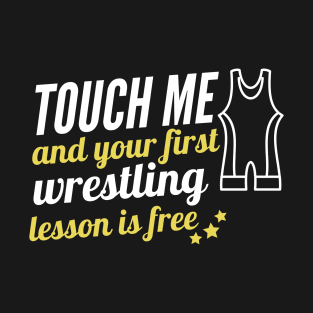 Touch me and your firs wrestling lesson is free T-Shirt