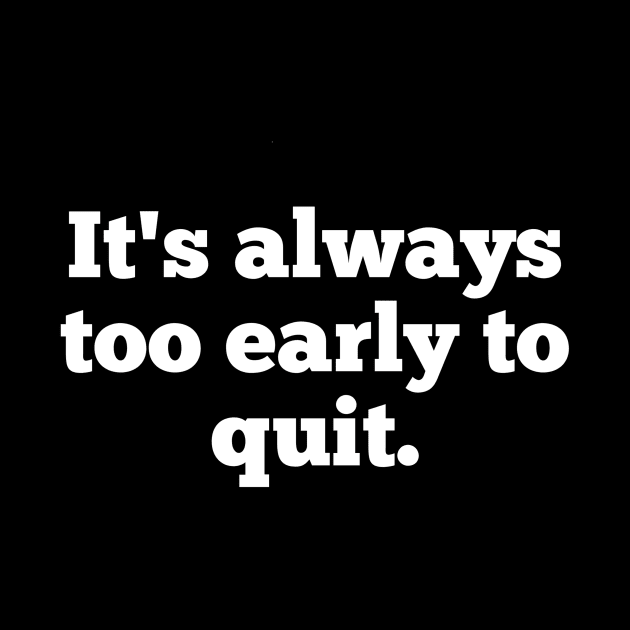 It's Always Too Early To Quit by Z And Z