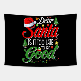 Dear Santa Is It Too Late To Be Good Funny Christmas T-Shirt Tapestry