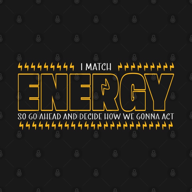 I Match Energy So Go Ahead and Decide How We Gonna Act, Positive Quote by BenTee