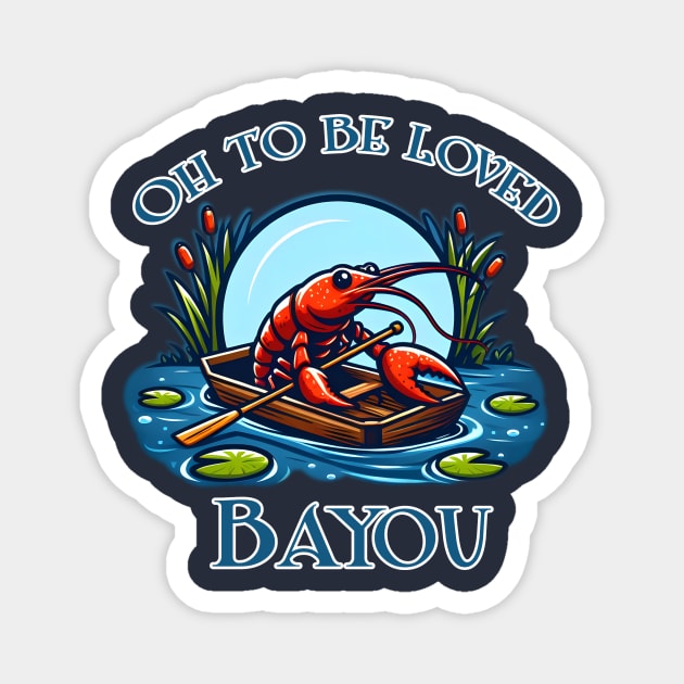 Oh To Be Loved Bayou Magnet by WolfeTEES