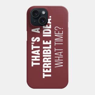 That's A Terrible Idea. What time? Phone Case