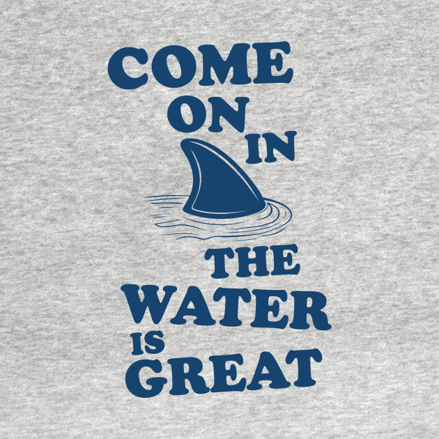 Disover Come on in the water is great - Funny Shark - T-Shirt