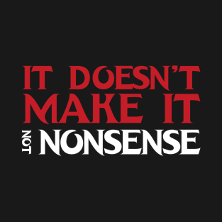 It Doesnt Make It Not Nonsense T-Shirt