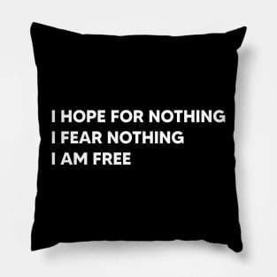 I hope for nothing I fear nothing I am free Pillow