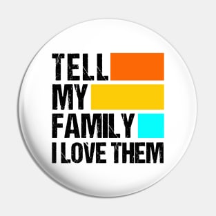 Tell My Family I Love Them Pin