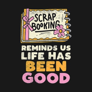 Scrapbooking Reminds Us Life Has Been Good | Scrapbooking Scrapbook Lover T-Shirt