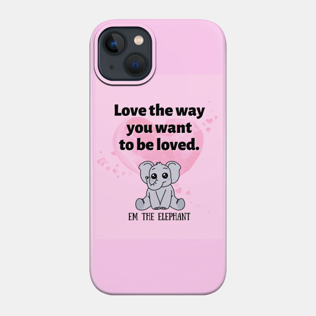 Love the way you want to be loved - Love - Phone Case