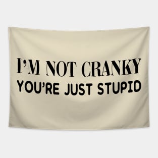 I'm Not Cranky. You're Just Stupid Tapestry