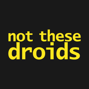 Not These Droids Funny Typography Yellow T-Shirt