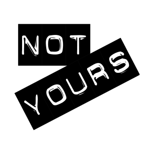 Not yours T-Shirt