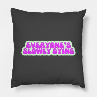 Everyone's Slowly Dying Pillow