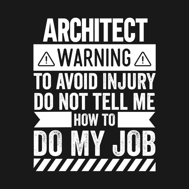 Architect Warning Do Not Tell Me How To Do My Job by Stay Weird