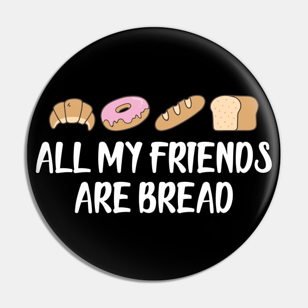 Bread - All my friends are bread Pin by KC Happy Shop