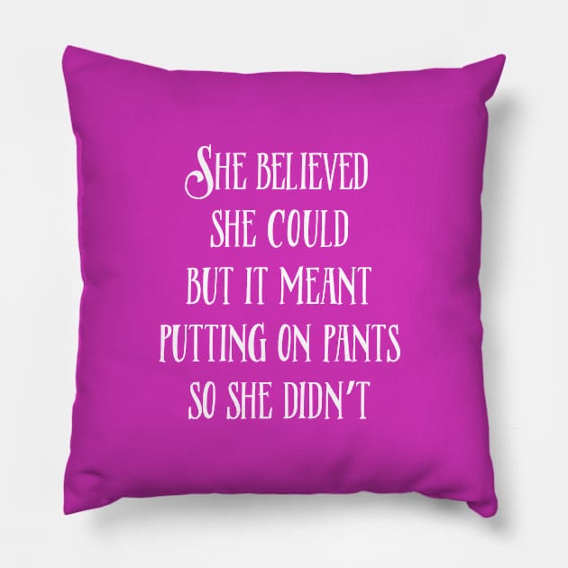 She Believed She Could But It Meant Putting On Pants So She Didn't Pillow by WhyStillSingle