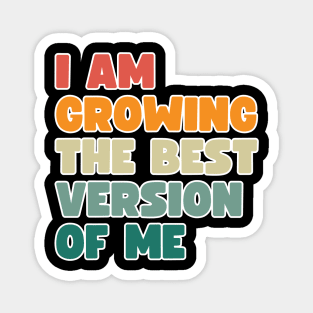 I am growing into the best version of me Magnet