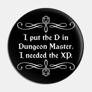 I Put the D in Dungeon Master. I Needed the XP. Pin