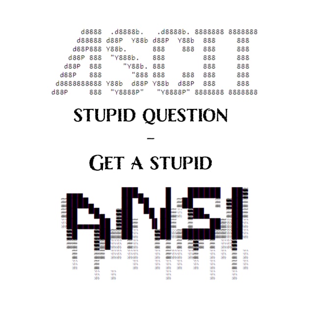 ASCII stupid question, Get a stupid ANSI by Philly Tees