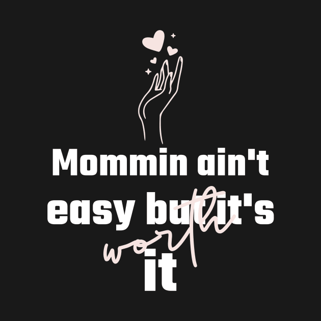 Mommin ain't easy, but it's worth it by QualityTeeShop