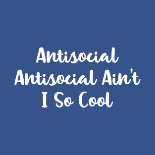 Antisocial Antisocial Ain't I So Cool T-Shirt