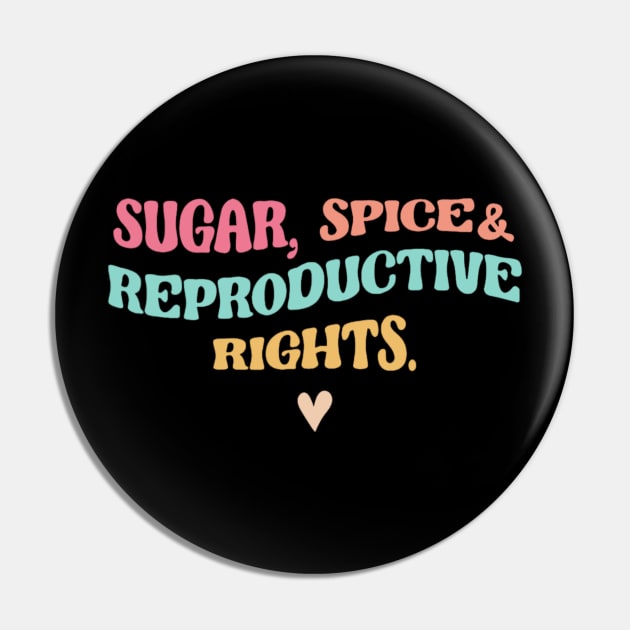 Sugar, Spice and Reproductive Rights Pro-Choice Feminist Pin by Emily Ava 1