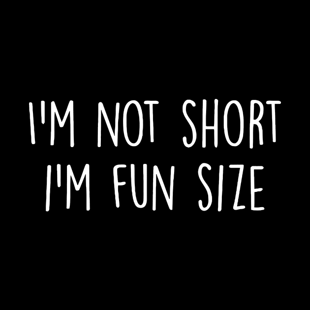 I'm Not Short I'm fun Size by Jhonson30