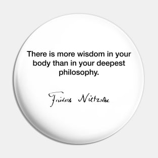 The is more wisdom in your body  - Friedrich Nietzsche Pin