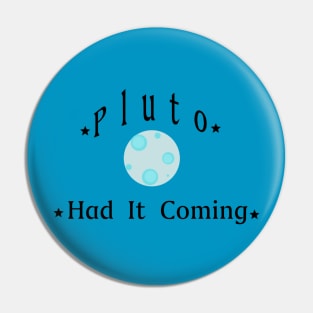 Pluto Had It Coming Pin