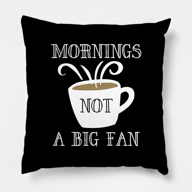 Mornings Not A Big Fan Pillow by LuckyFoxDesigns