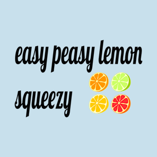 easy peasy lemon squeezy T-Shirt