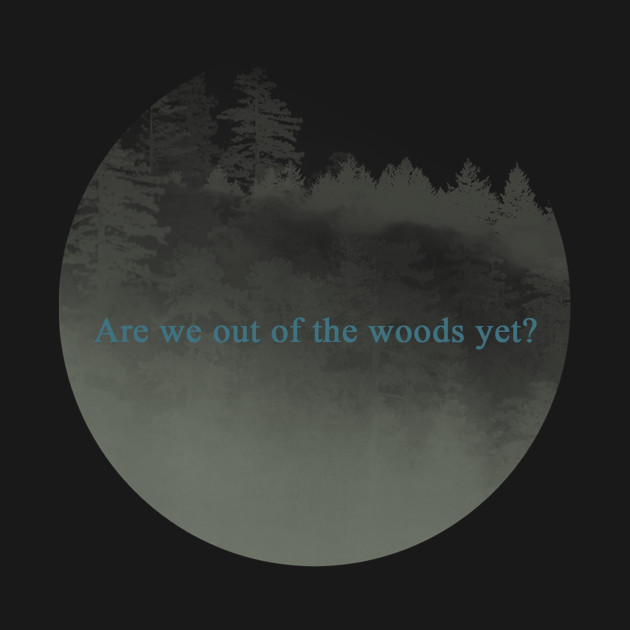 Are we out of the woods yet? - Lyrics - T-Shirt