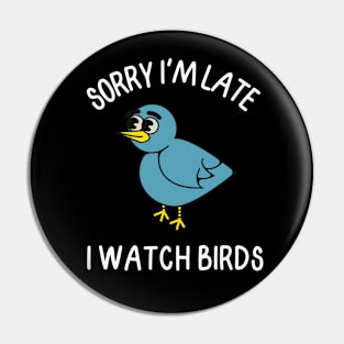 Sorry I'm late, I watch birds Pin
