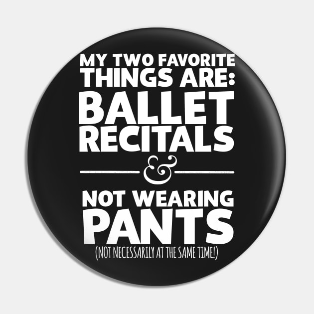 My Two Favorite Things Are Ballet Recitals And Not Wearing Any Pants Pin by thingsandthings