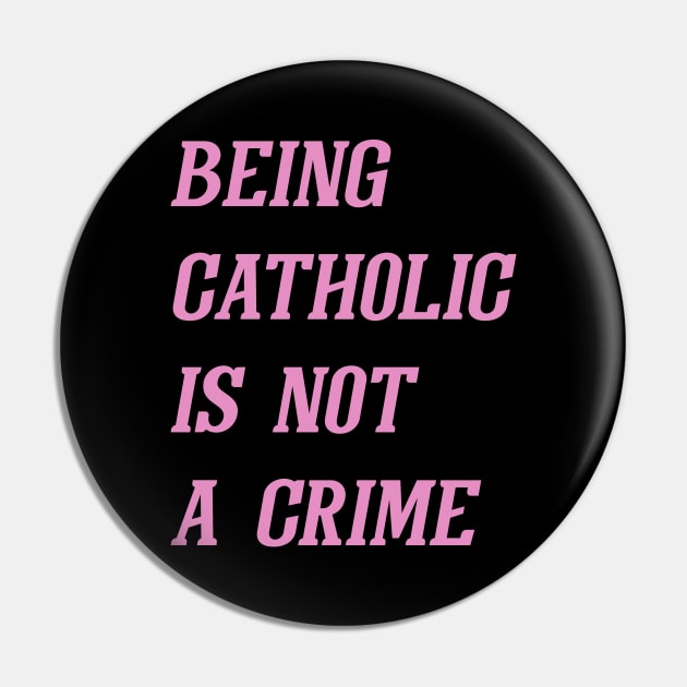 Being Catholic Is Not A Crime (Pink) Pin by Graograman