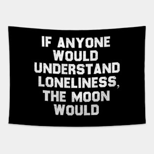 If Anyone Would Understand Loneliness, The Moon Would. Tapestry