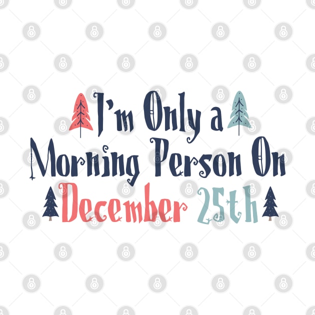 I'm only a morning person on december 25th by Myteeshirts