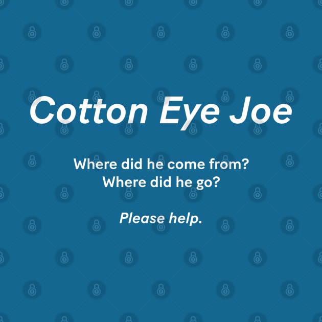 Cotton Eye Joe - Where did he come from? Where did he go? Please help by BodinStreet