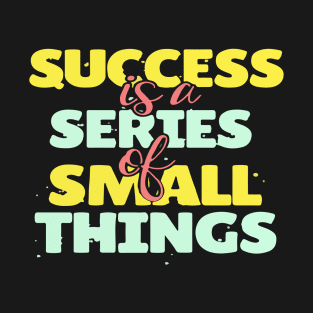 success is a series of small things T-Shirt
