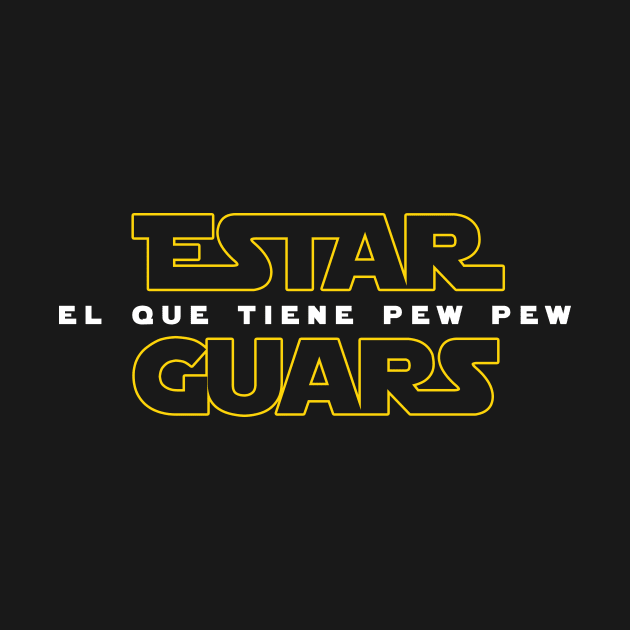 Estar Guars - El Que Tiene Pew Pew Funny Hispanic Tee Shirt by lateedesign