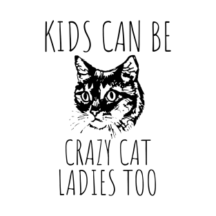 Kids Can Be Crazy Cat Ladies Too T-Shirt