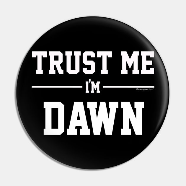 Trust Me Im DAWN. Cool Gift Idea For Friends Pin by CoolApparelShop