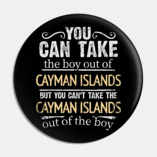 You Can Take The Boy Out Of Cayman Islands But You Cant Take The Cayman Islands Out Of The Boy - Gift for Caymanian With Roots From Cayman Islands Pin