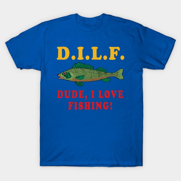 Dude I Love Fishing - DILF, Fishing, Oddly Specific Meme - Oddly Specific Fishing  Meme - T-Shirt