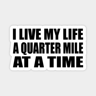 I Live My Life a Quarter Mile at a Time Magnet