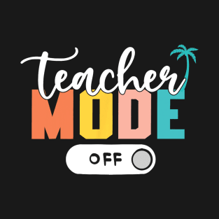 Last Day of School teacher mode off Teacher T-Shirt