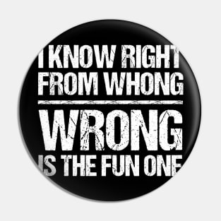 I Know Right From Wrong Wrong Is The Fun One Pin