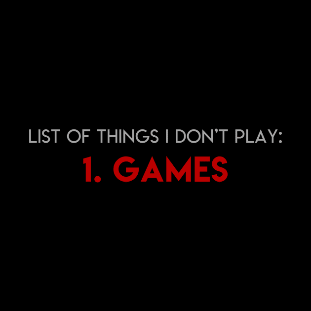 I don't play games by AreTherePants