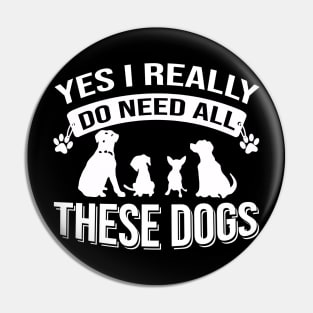 Yes I Really Do Need All These Dogs Pin